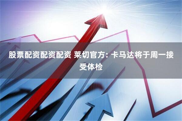 股票配资配资配资 莱切官方: 卡马达将于周一接受体检