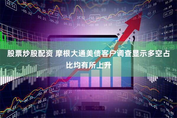 股票炒股配资 摩根大通美债客户调查显示多空占比均有所上升