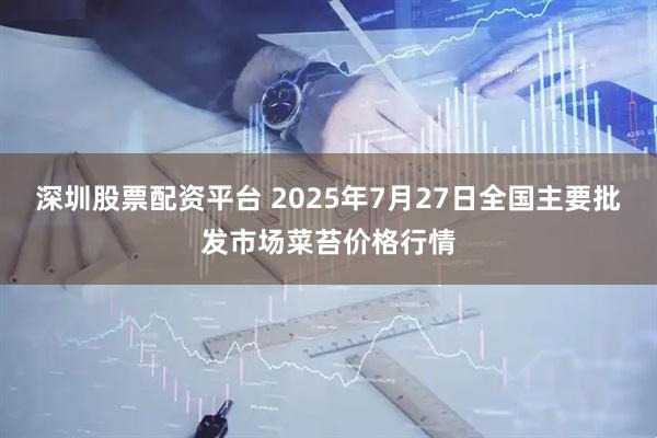 深圳股票配资平台 2025年7月27日全国主要批发市场菜苔价格行情